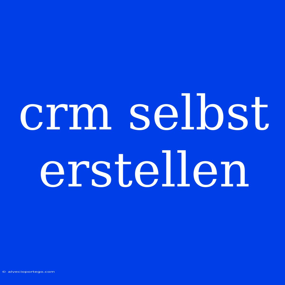 Crm Selbst Erstellen