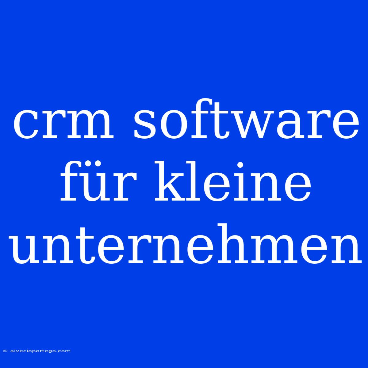 Crm Software Für Kleine Unternehmen