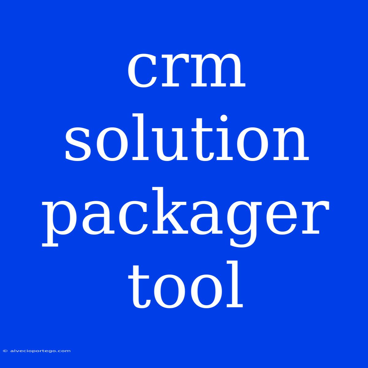 Crm Solution Packager Tool