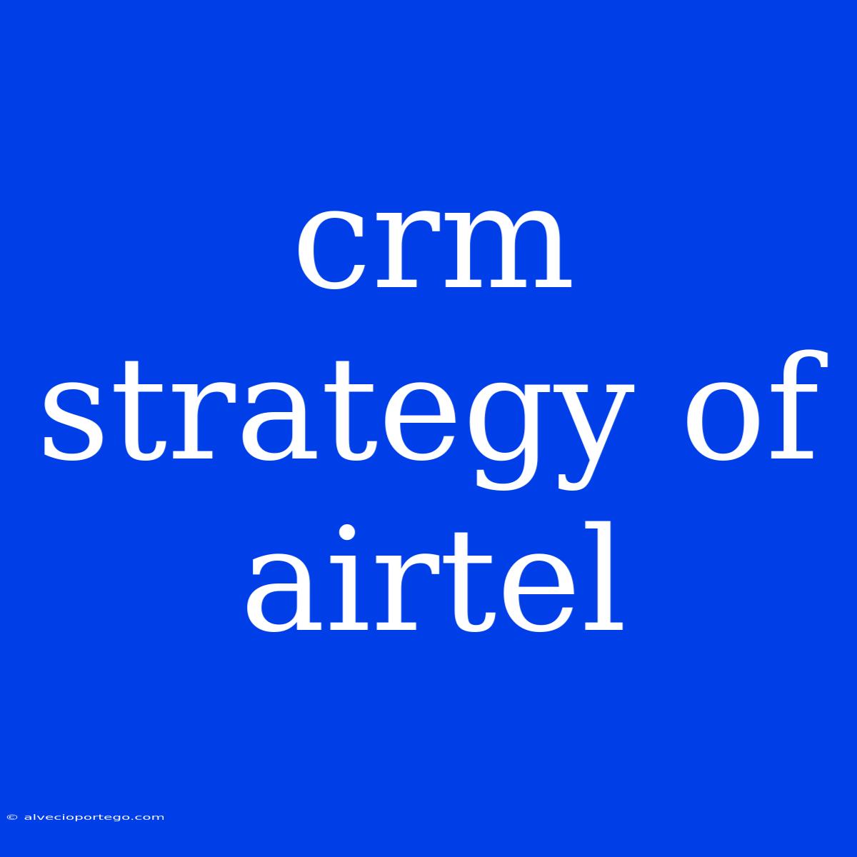 Crm Strategy Of Airtel