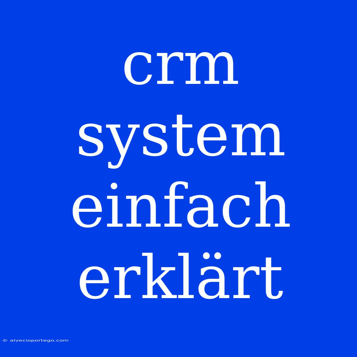 Crm System Einfach Erklärt