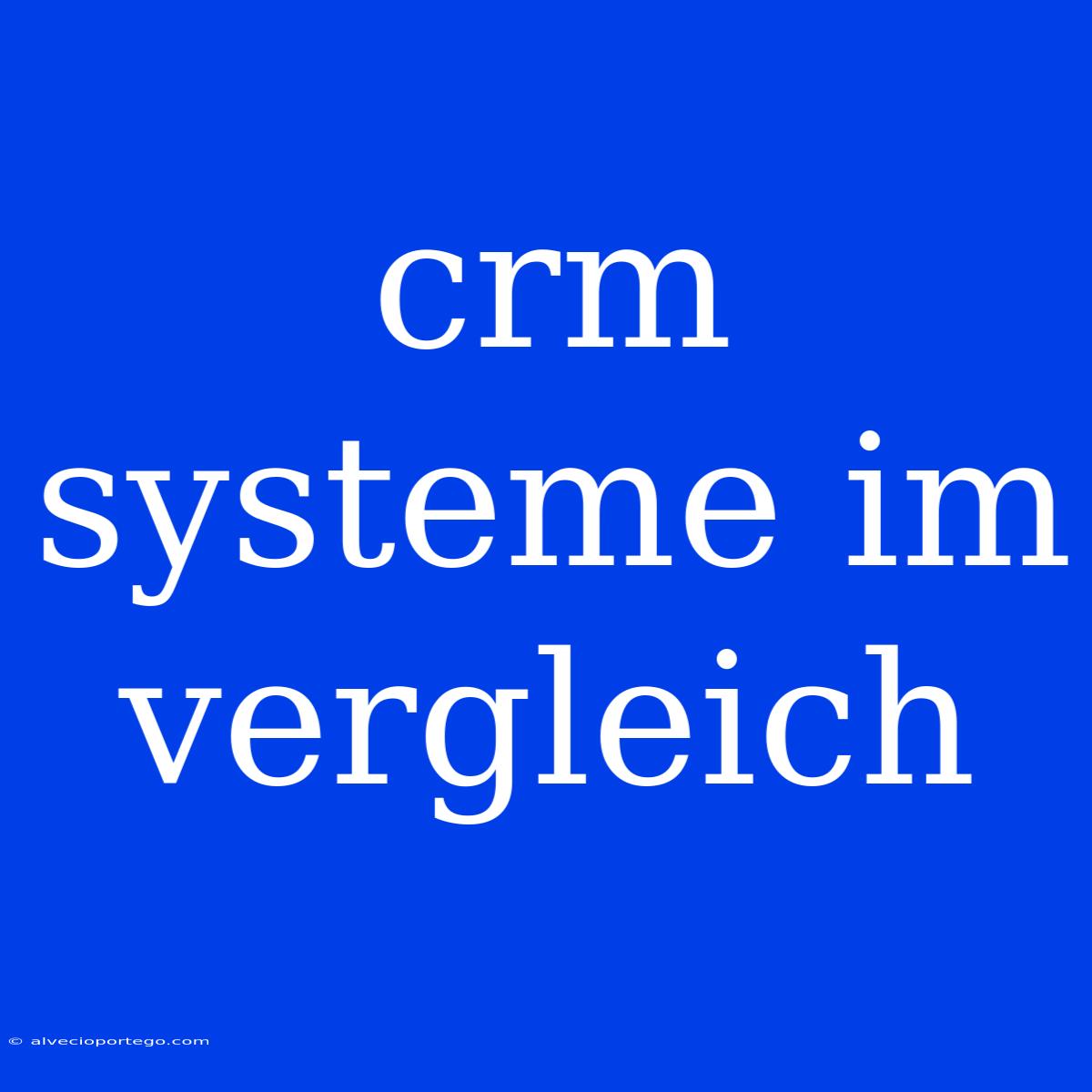 Crm Systeme Im Vergleich