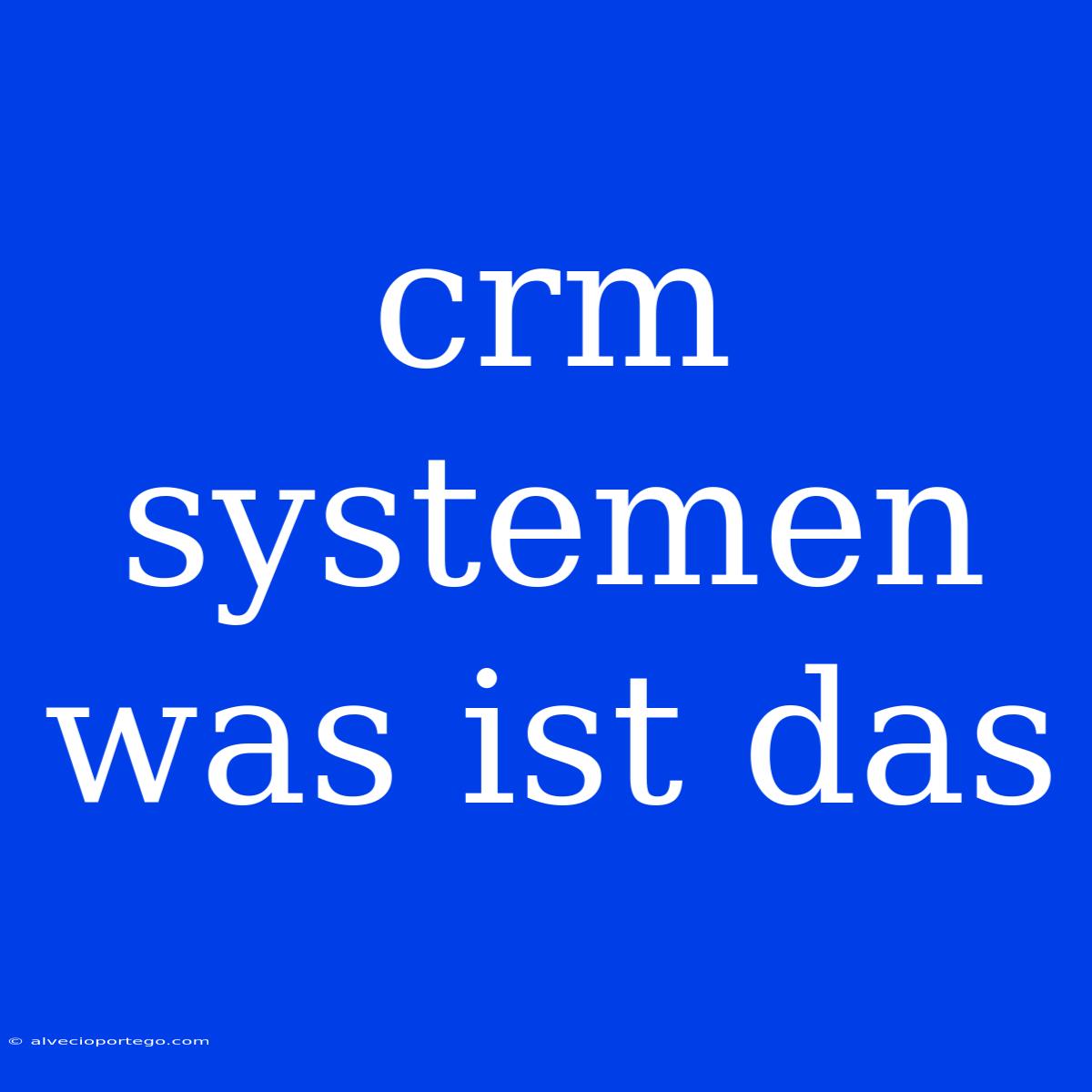 Crm Systemen Was Ist Das