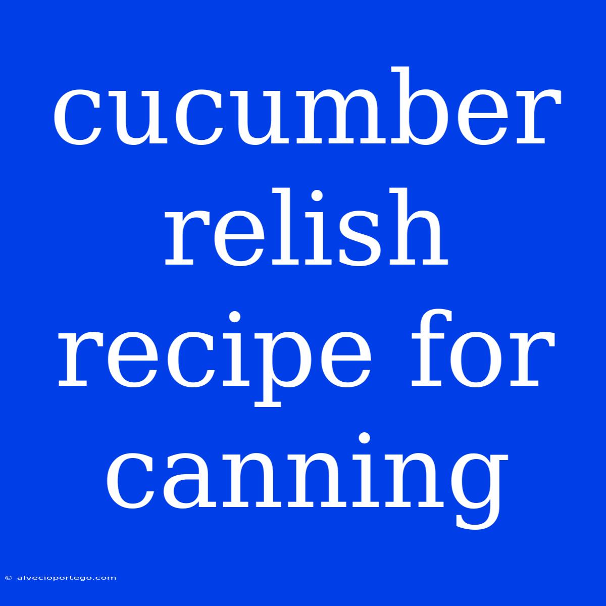 Cucumber Relish Recipe For Canning