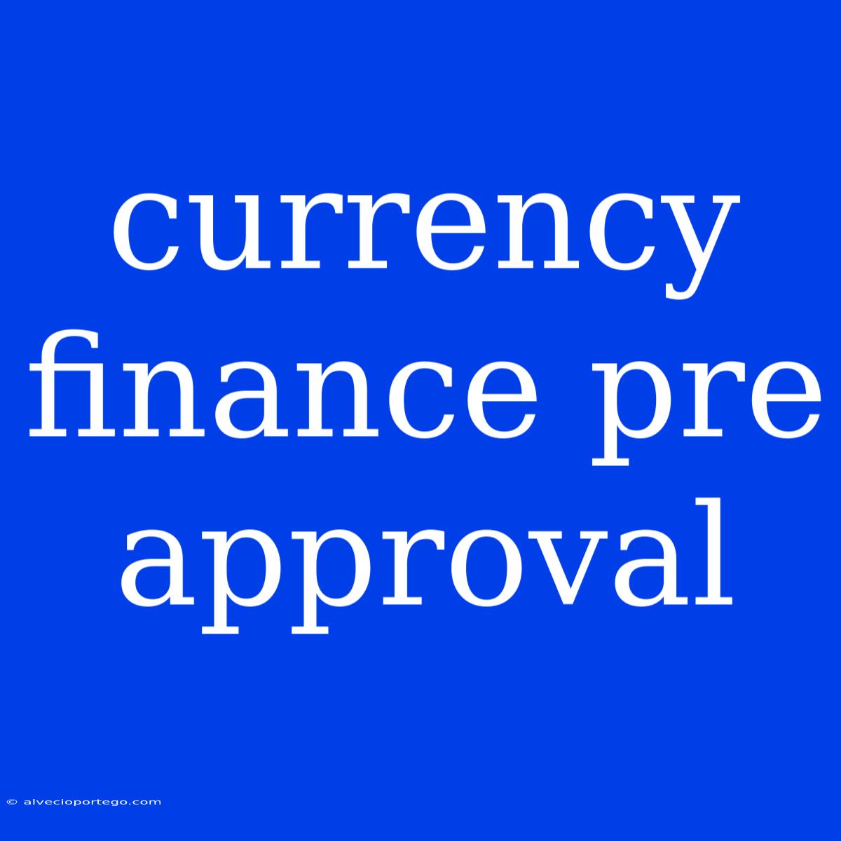 Currency Finance Pre Approval