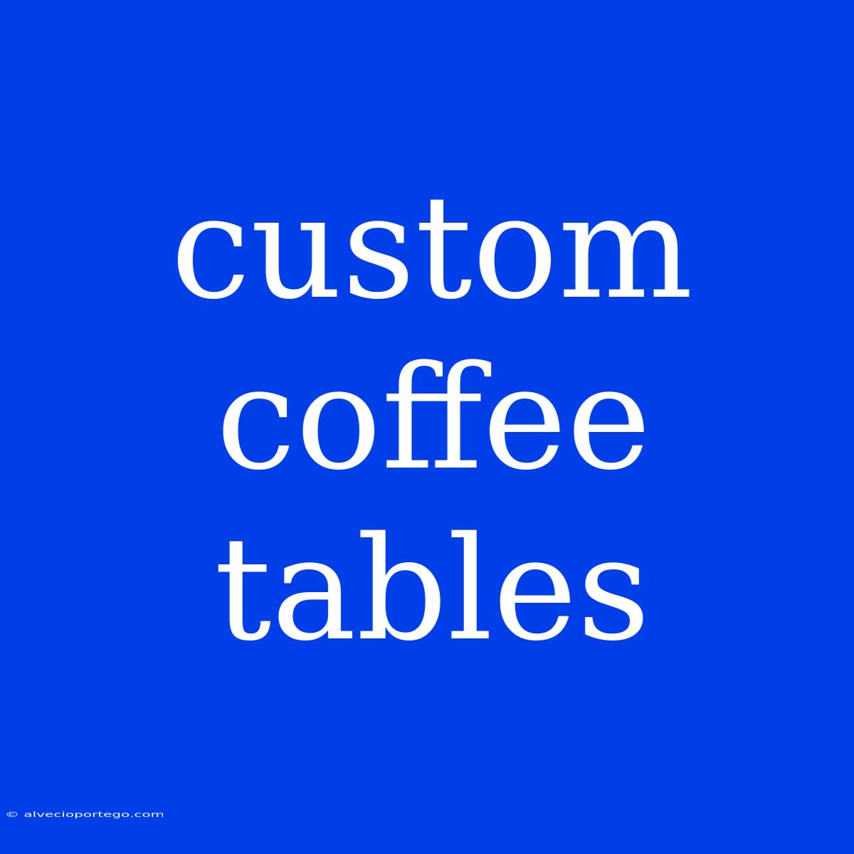 Custom Coffee Tables