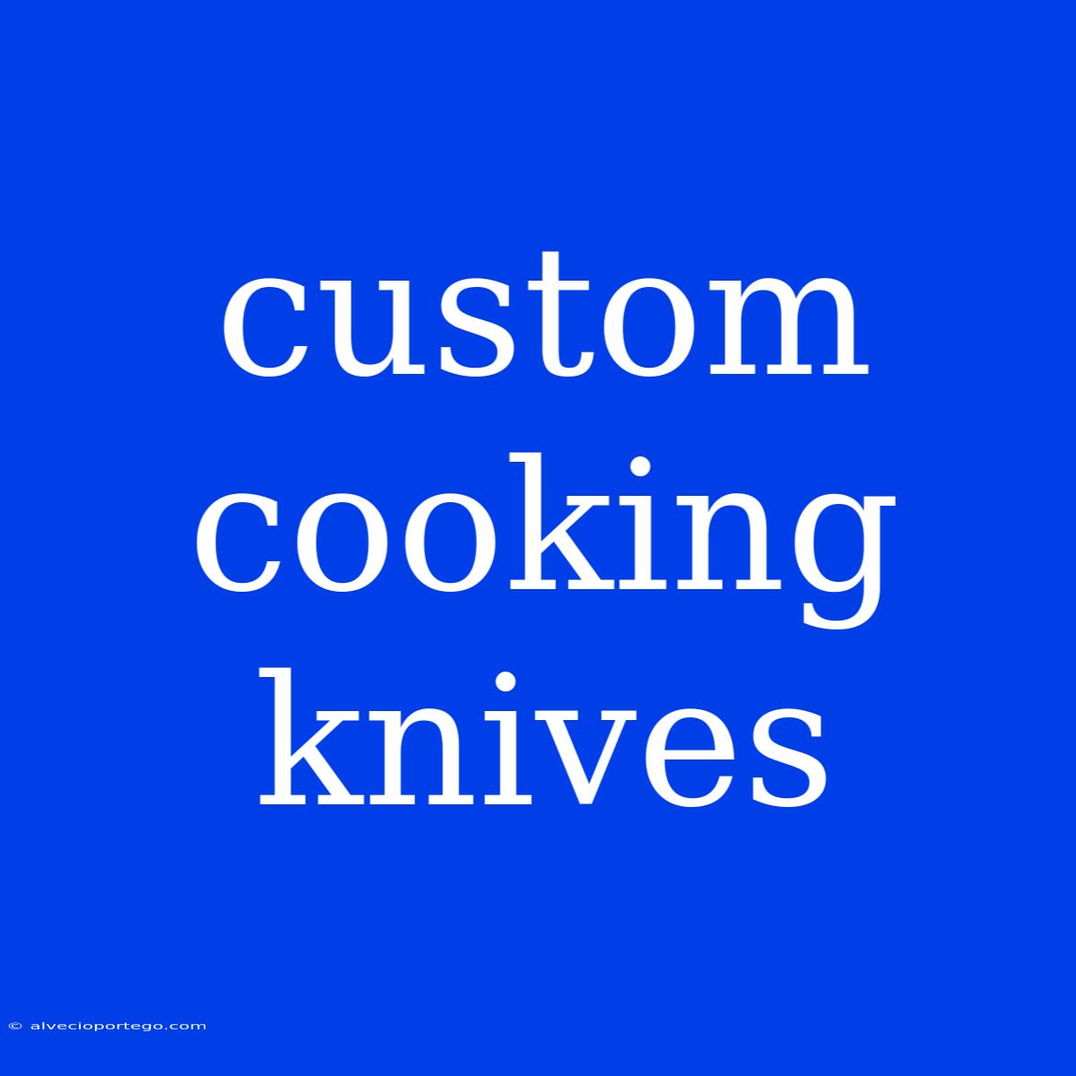 Custom Cooking Knives