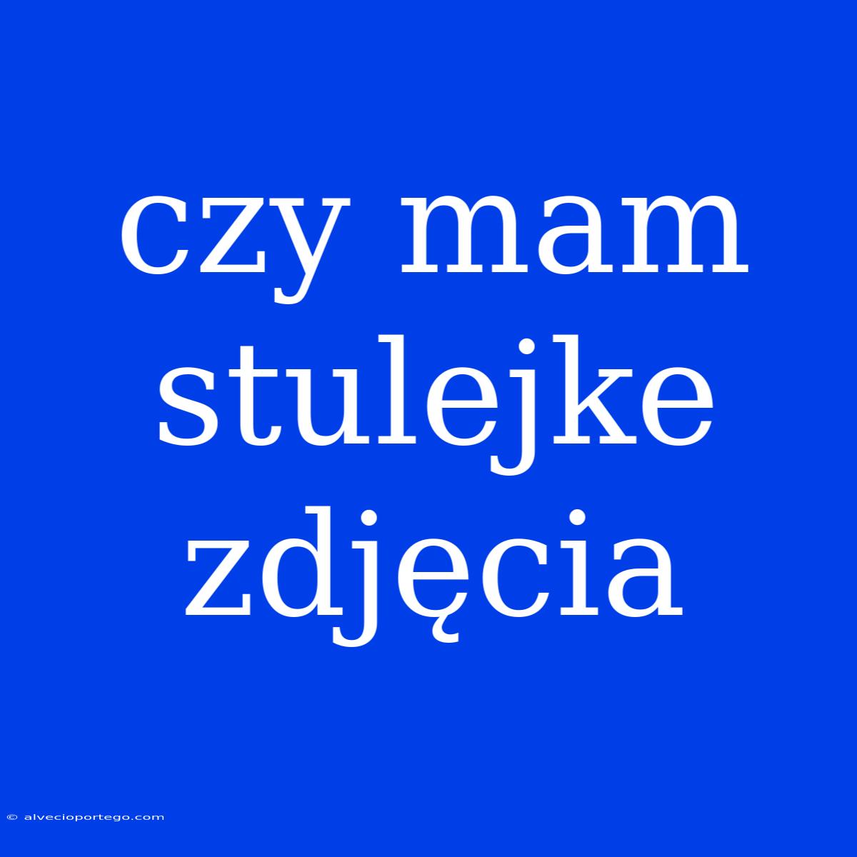 Czy Mam Stulejke Zdjęcia