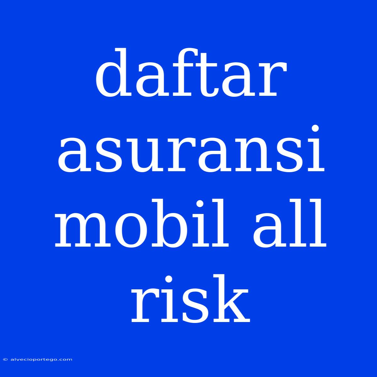 Daftar Asuransi Mobil All Risk