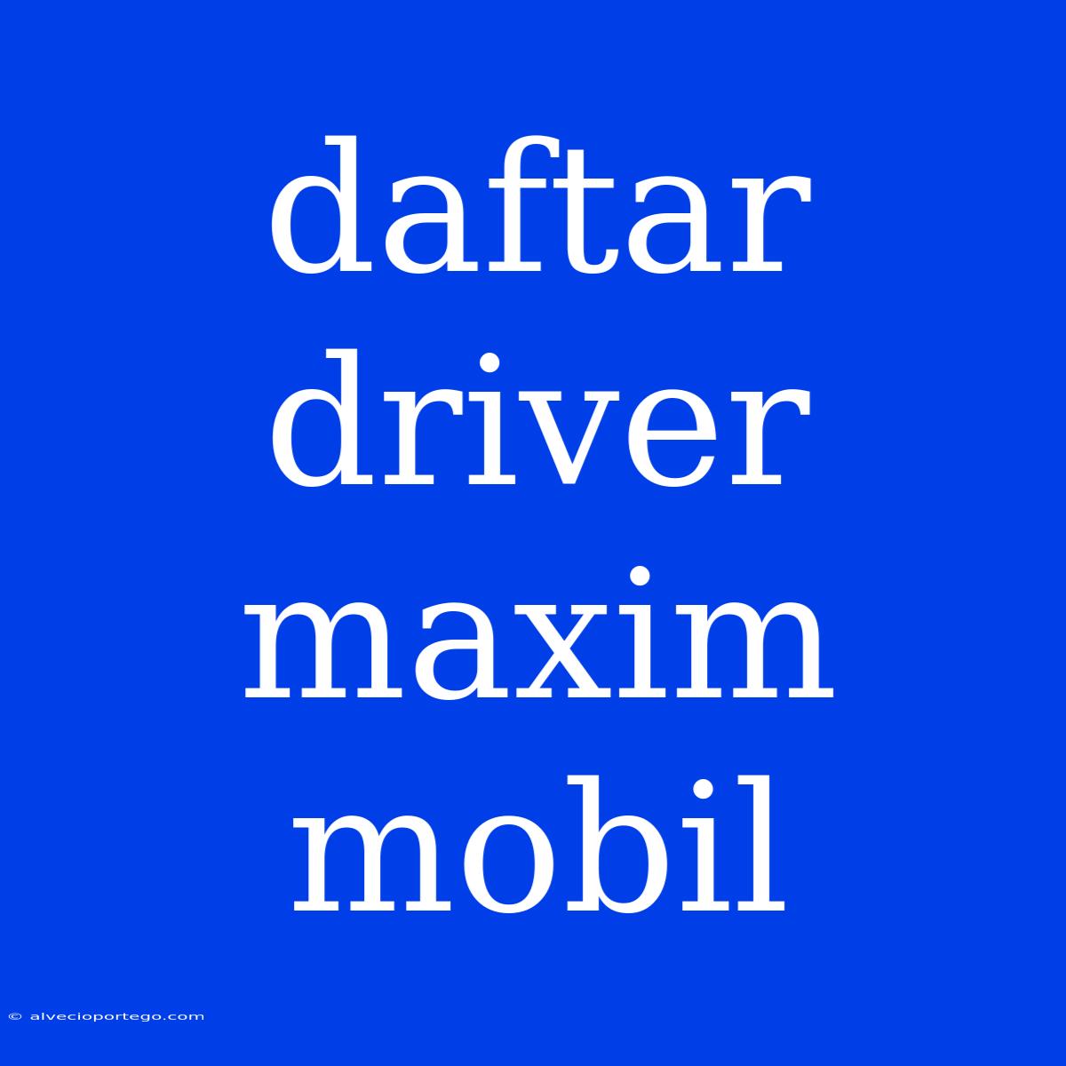 Daftar Driver Maxim Mobil