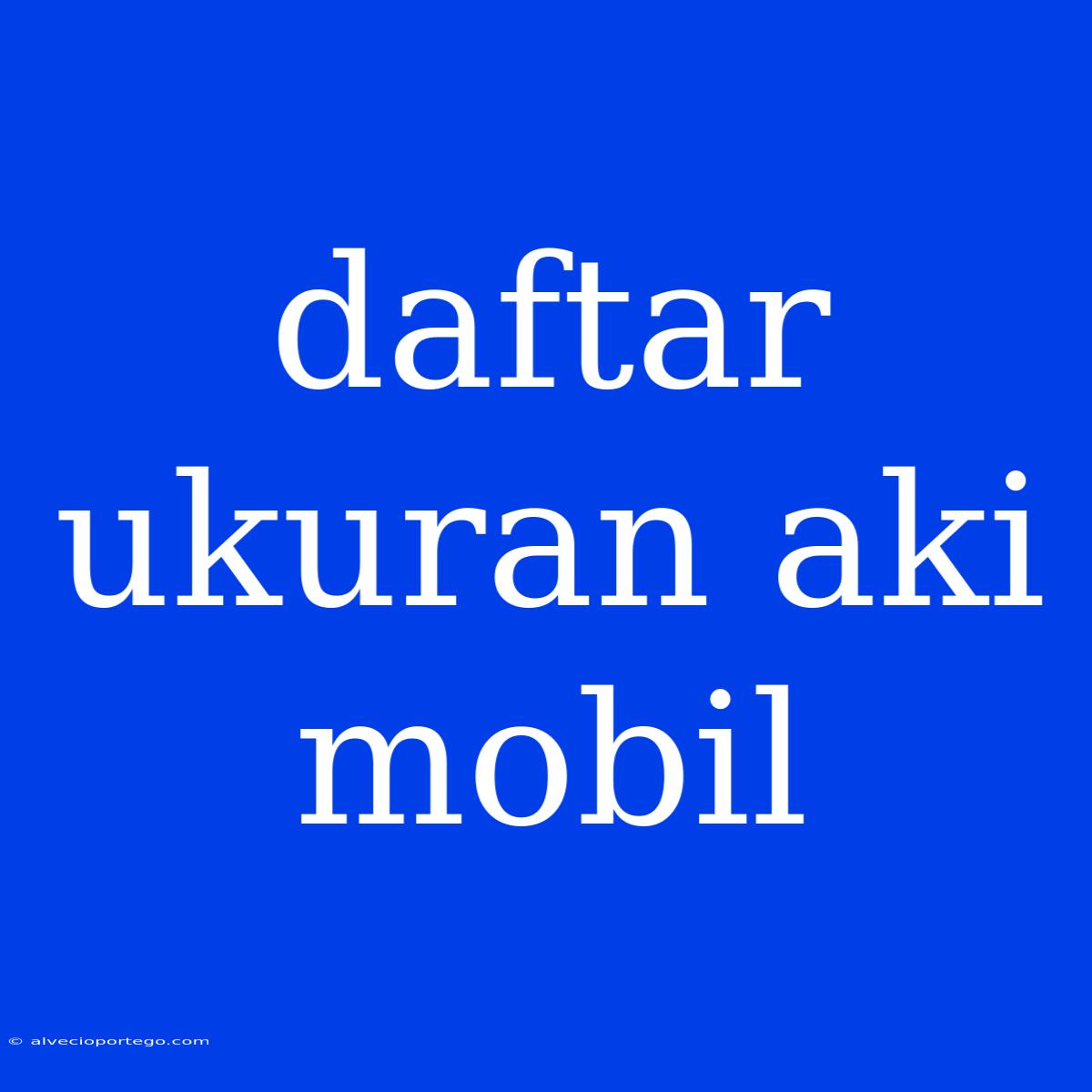 Daftar Ukuran Aki Mobil