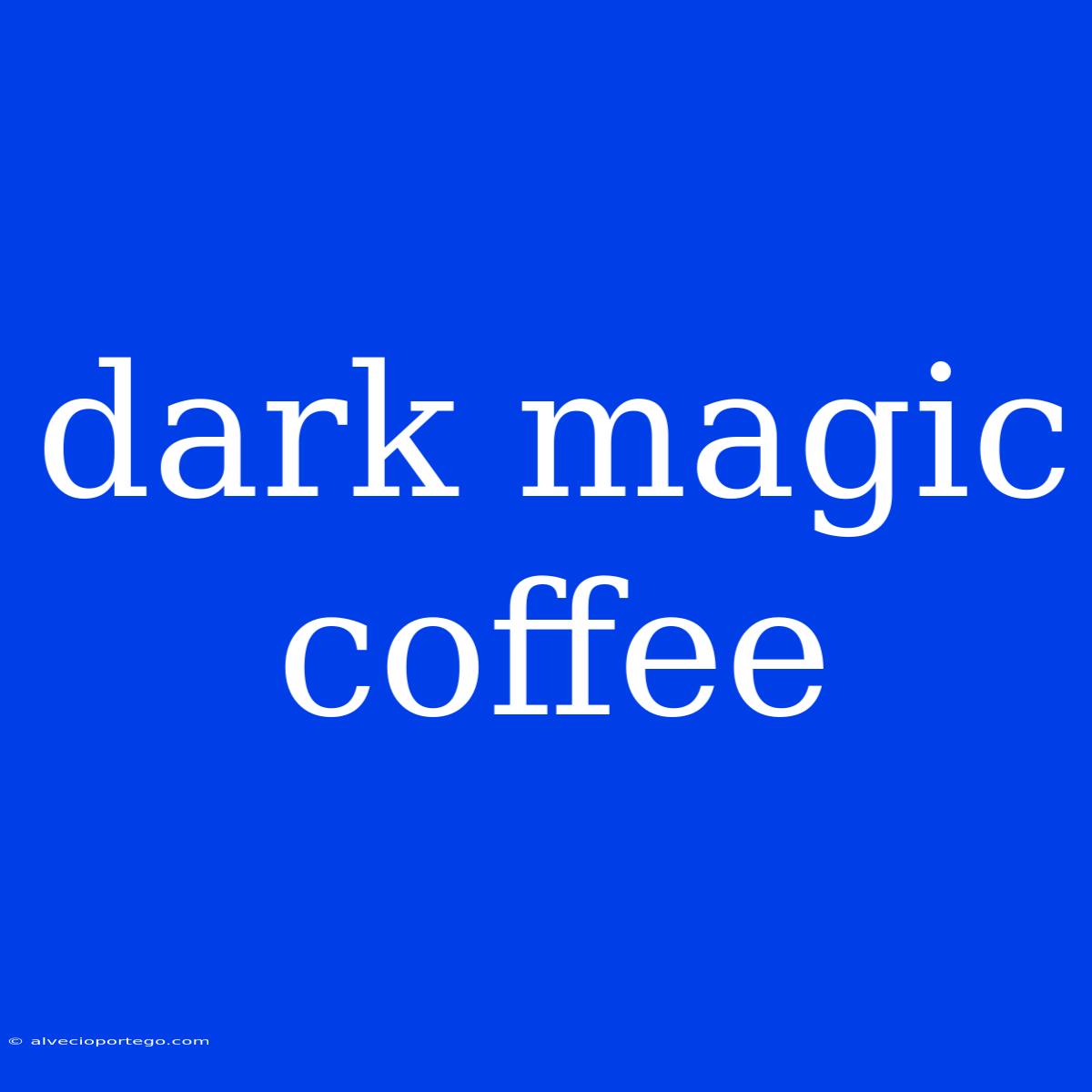 Dark Magic Coffee