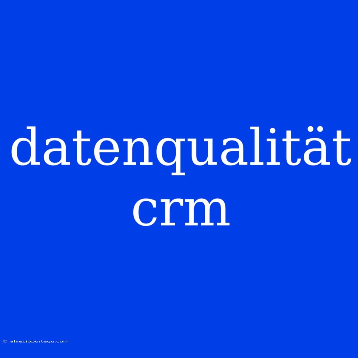 Datenqualität Crm