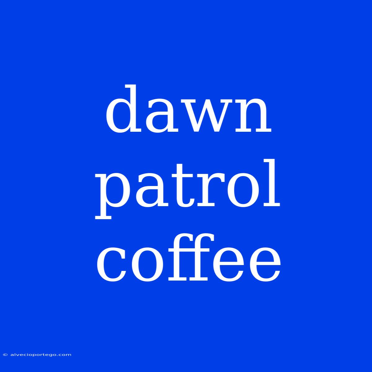 Dawn Patrol Coffee