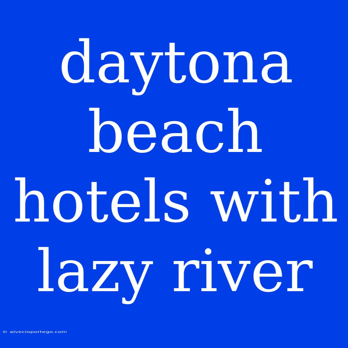 Daytona Beach Hotels With Lazy River