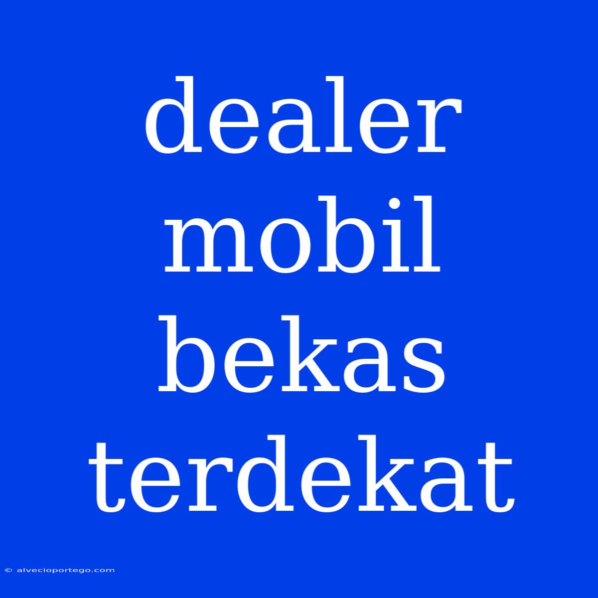 Dealer Mobil Bekas Terdekat