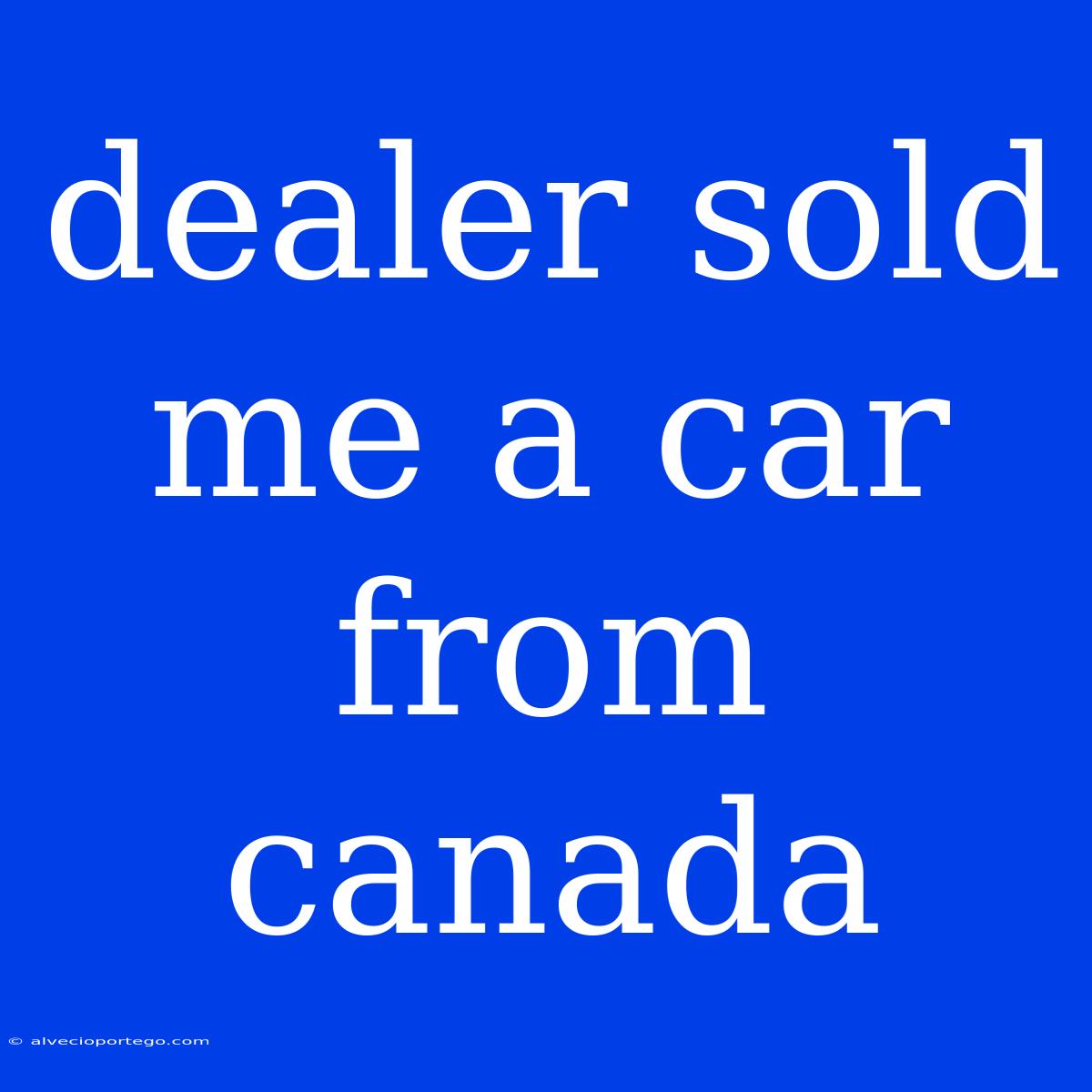 Dealer Sold Me A Car From Canada