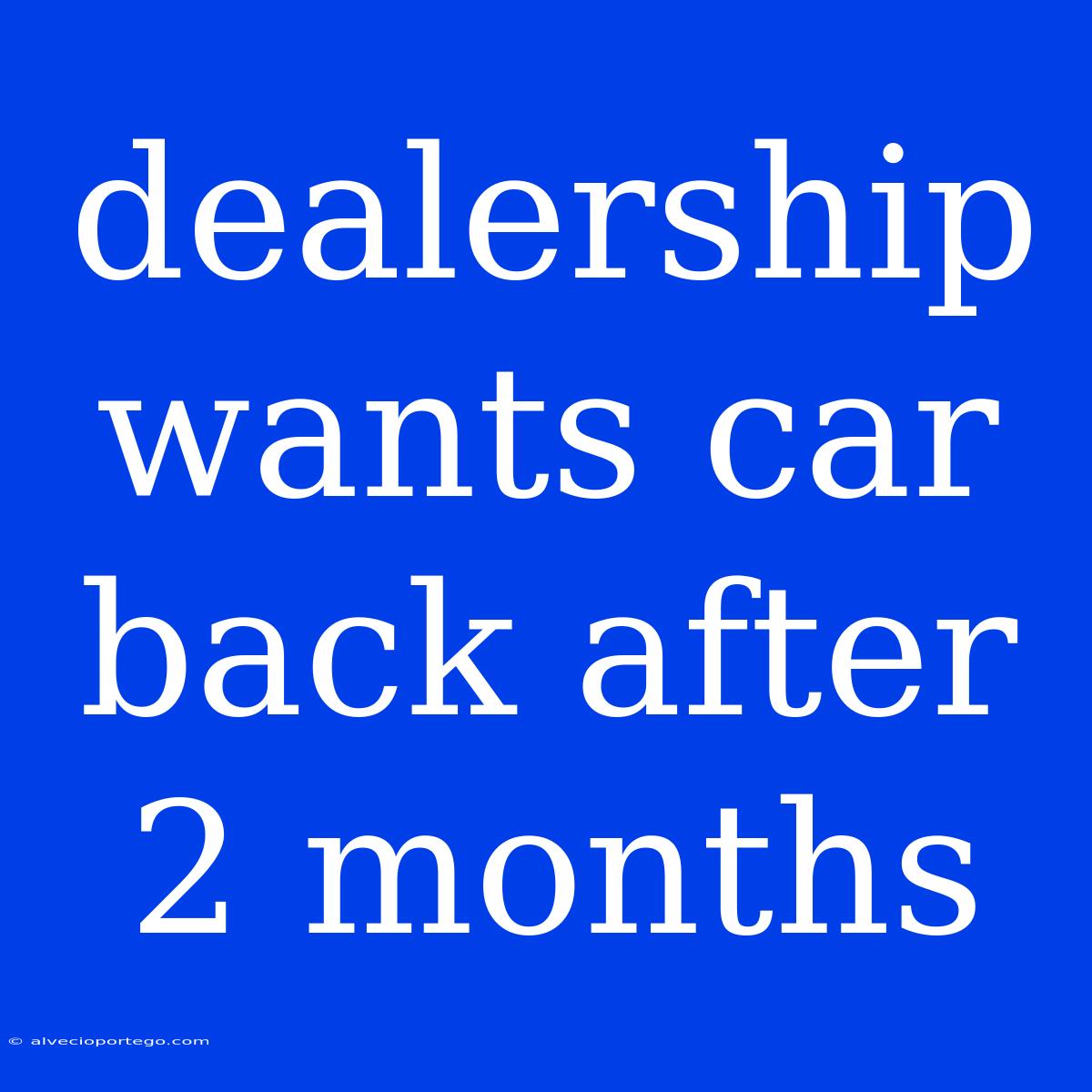 Dealership Wants Car Back After 2 Months