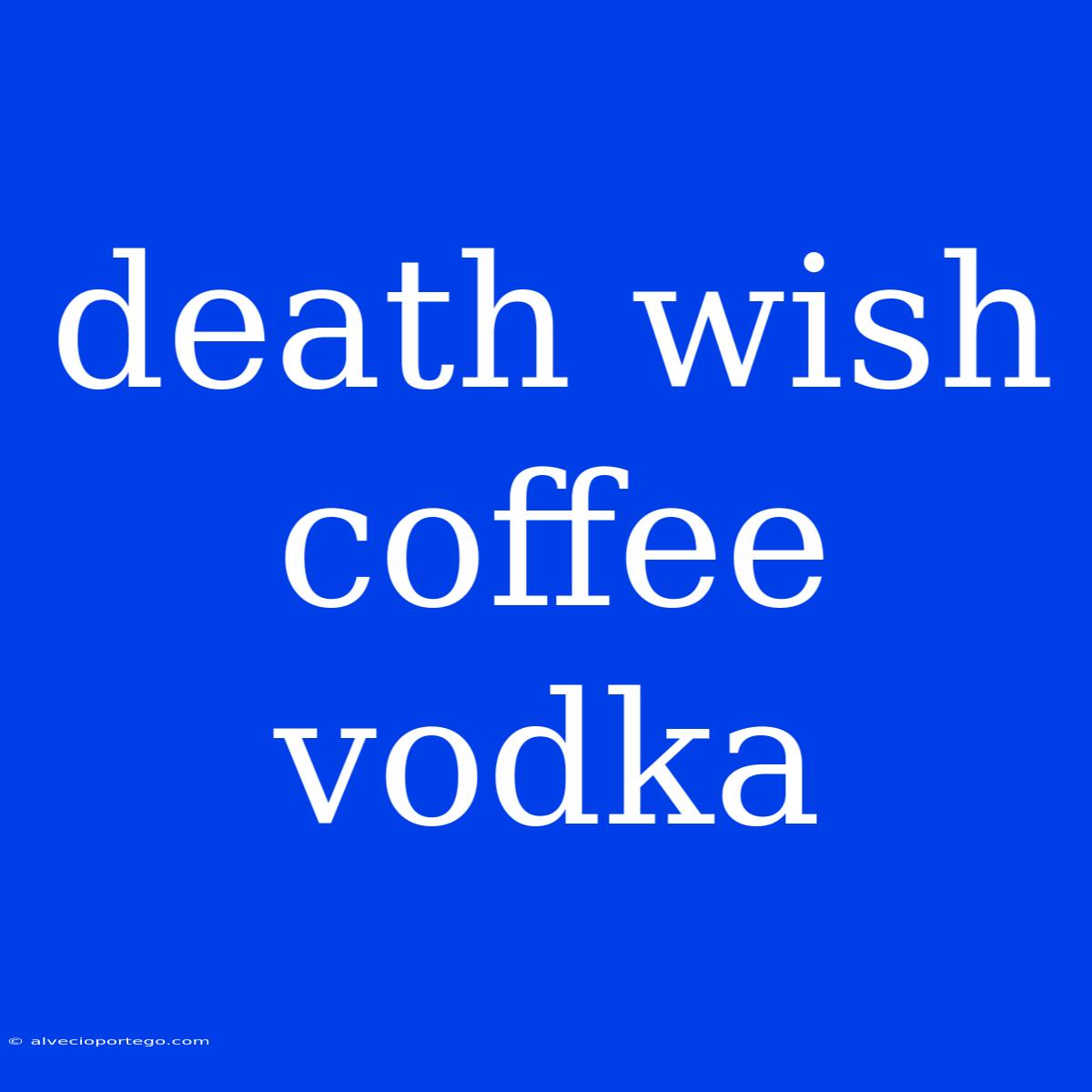 Death Wish Coffee Vodka