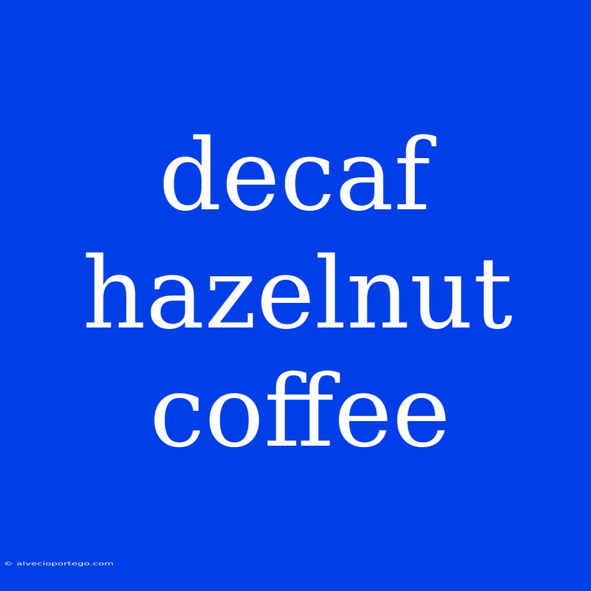 Decaf Hazelnut Coffee