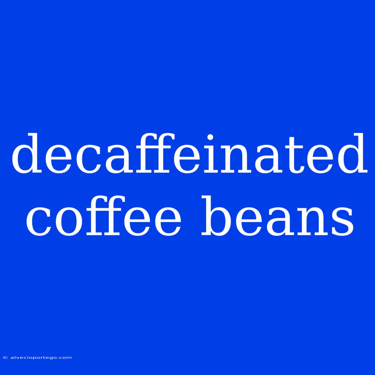 Decaffeinated Coffee Beans