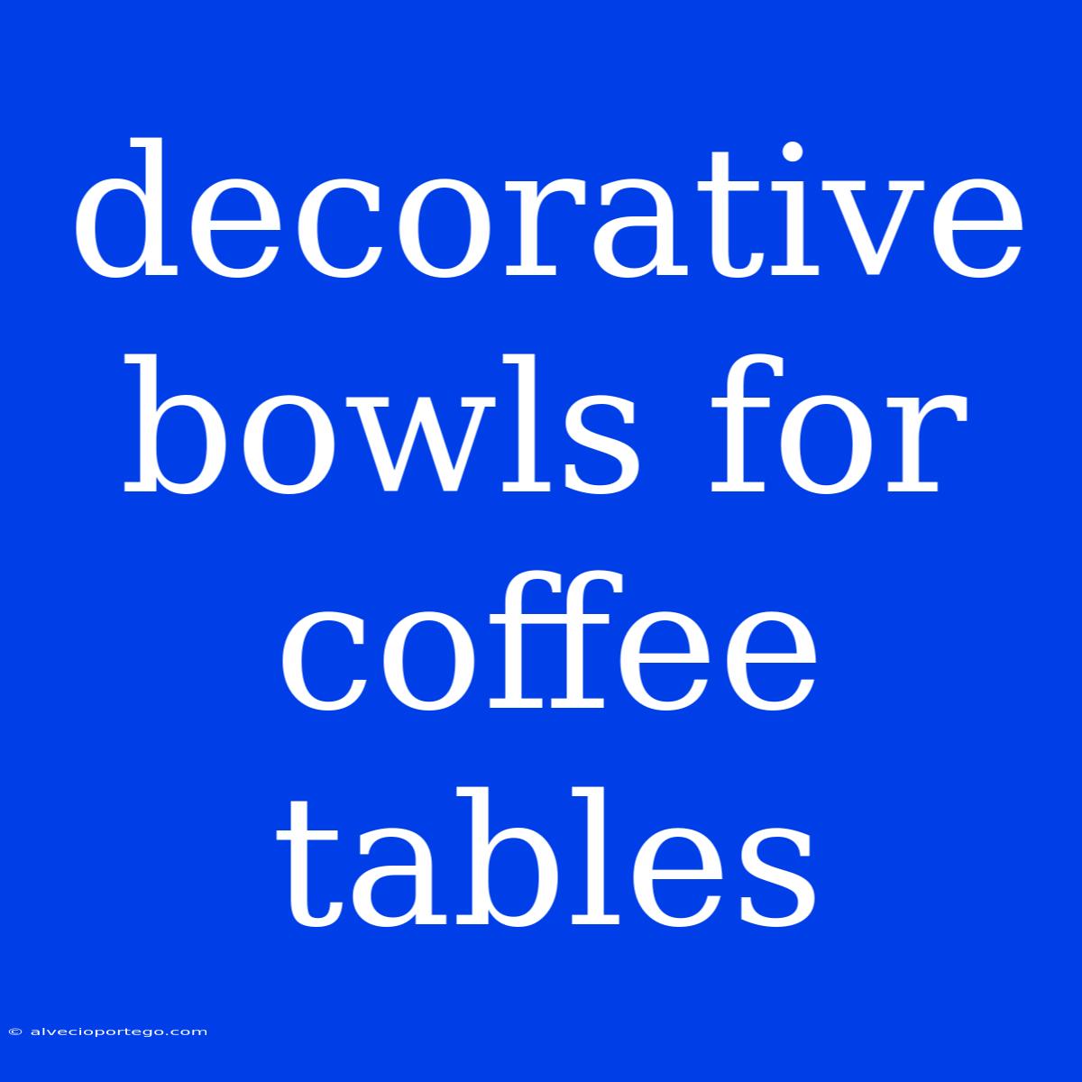 Decorative Bowls For Coffee Tables