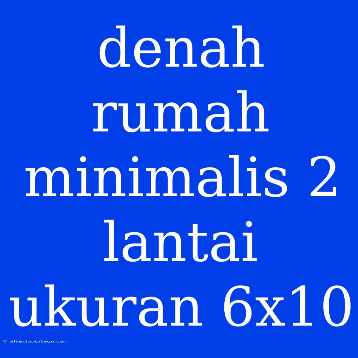 Denah Rumah Minimalis 2 Lantai Ukuran 6x10