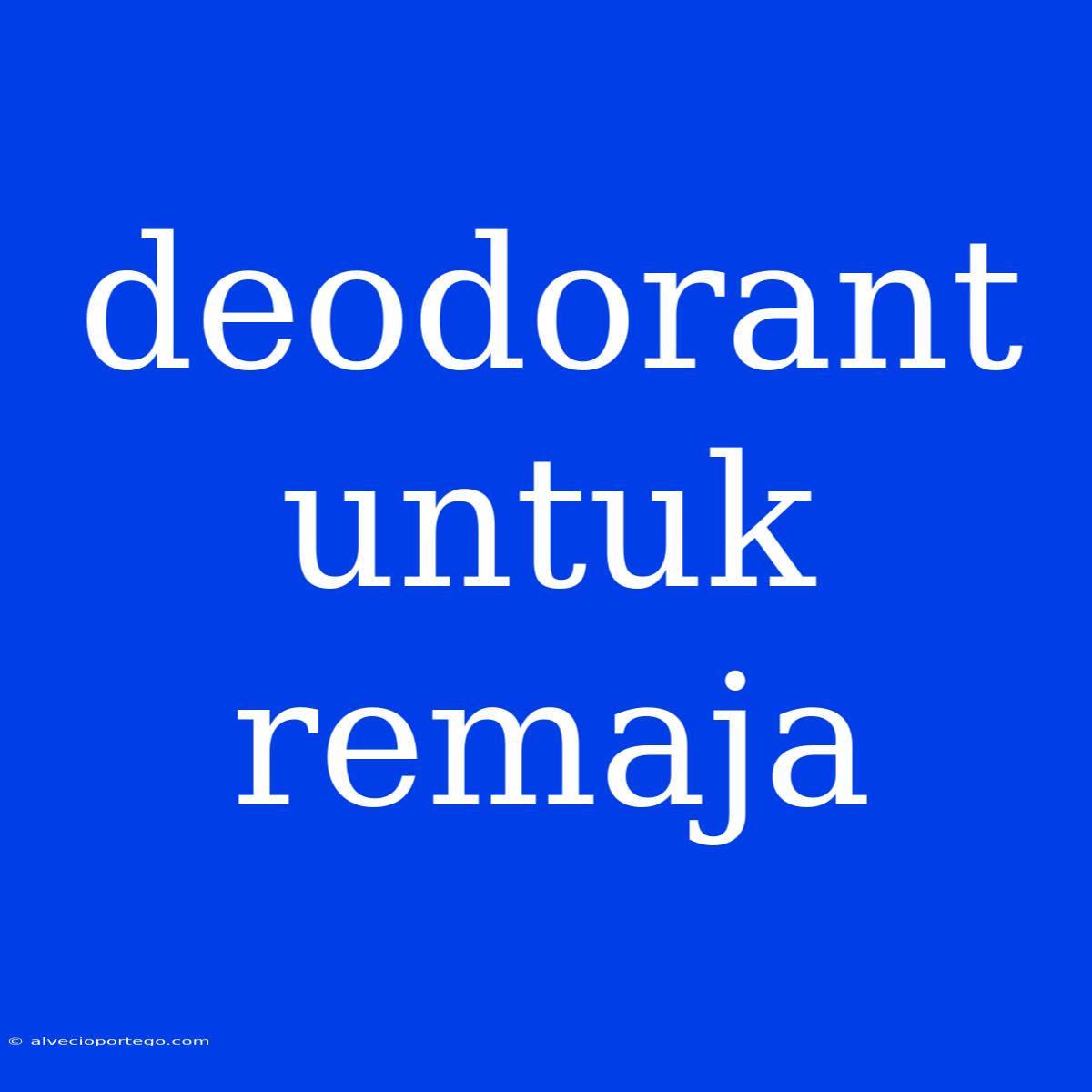 Deodorant Untuk Remaja