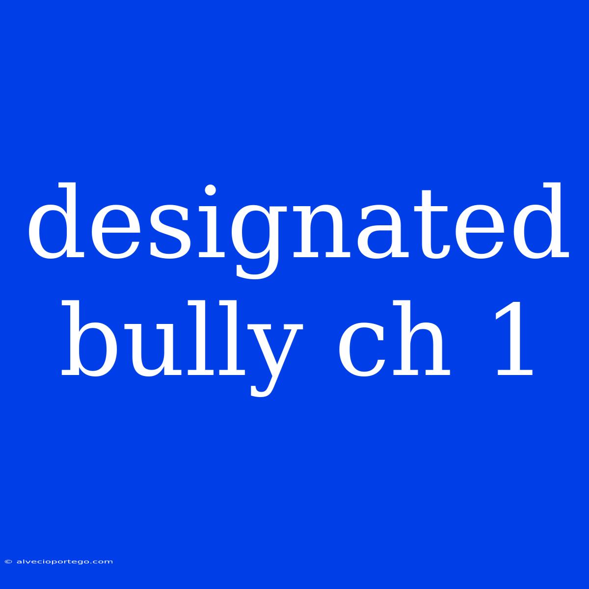 Designated Bully Ch 1