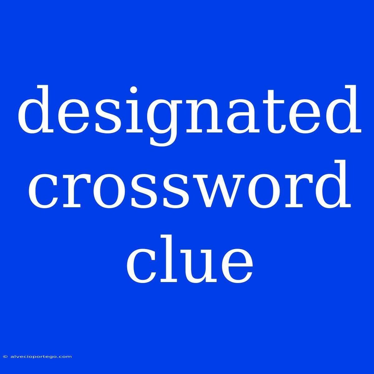 Designated Crossword Clue