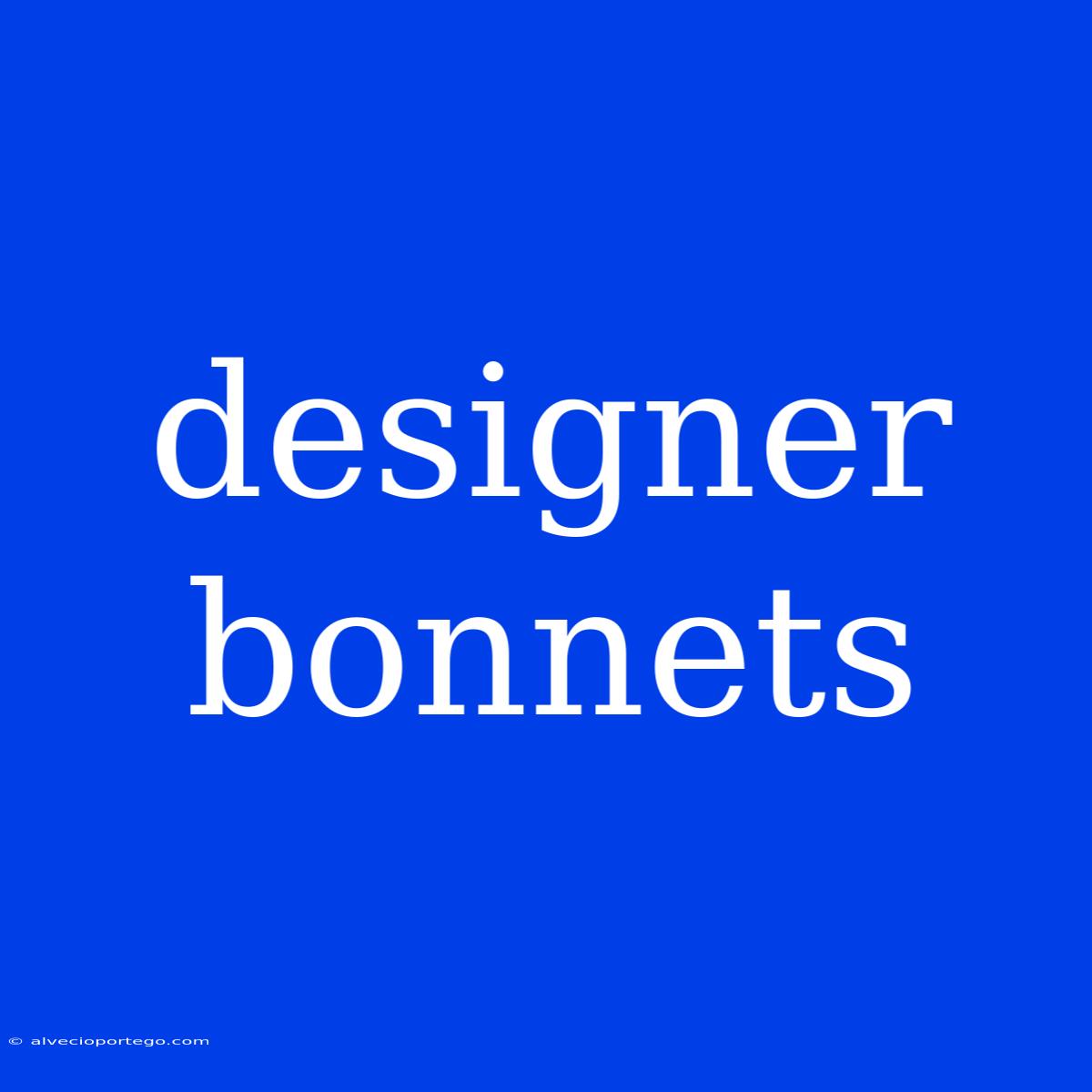 Designer Bonnets