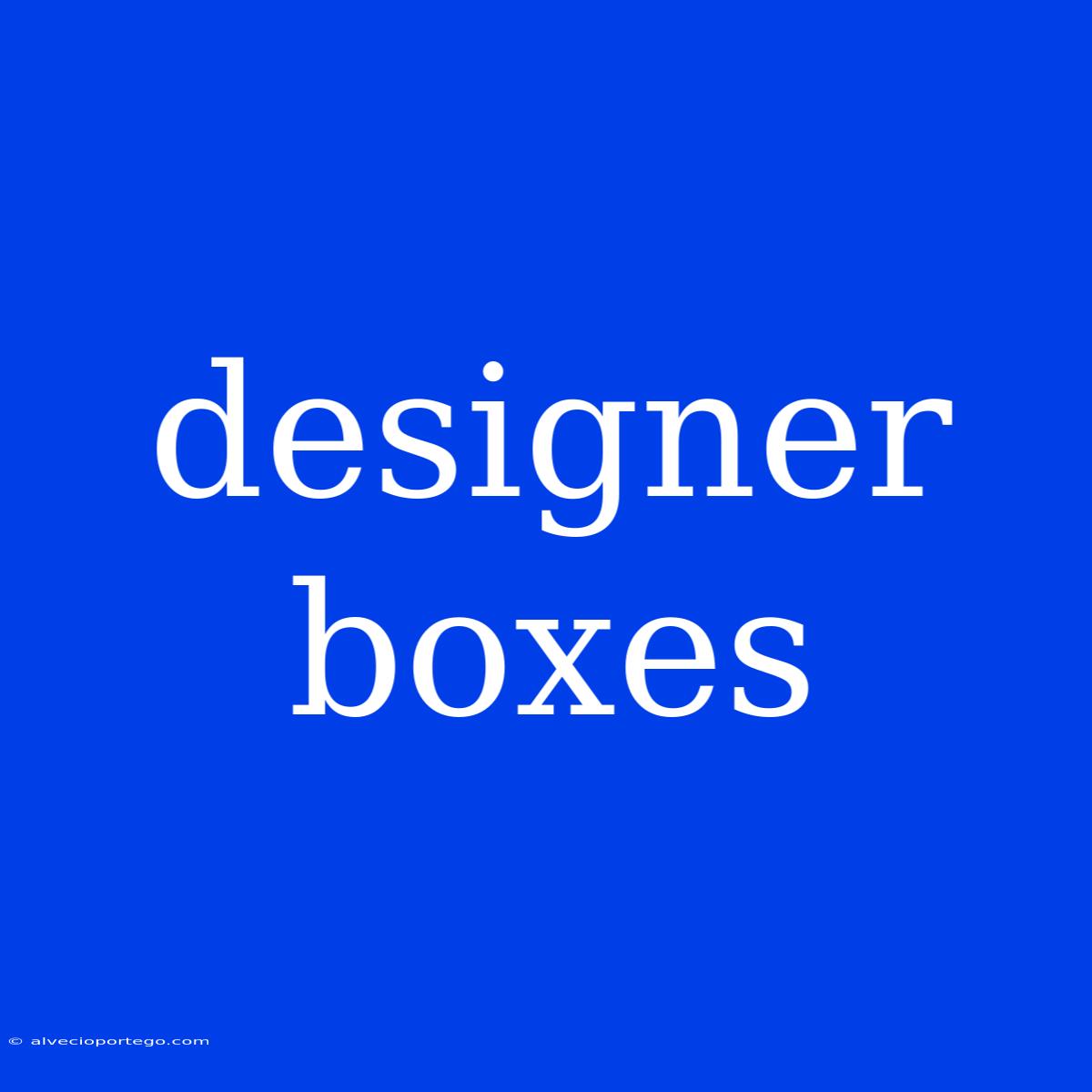 Designer Boxes