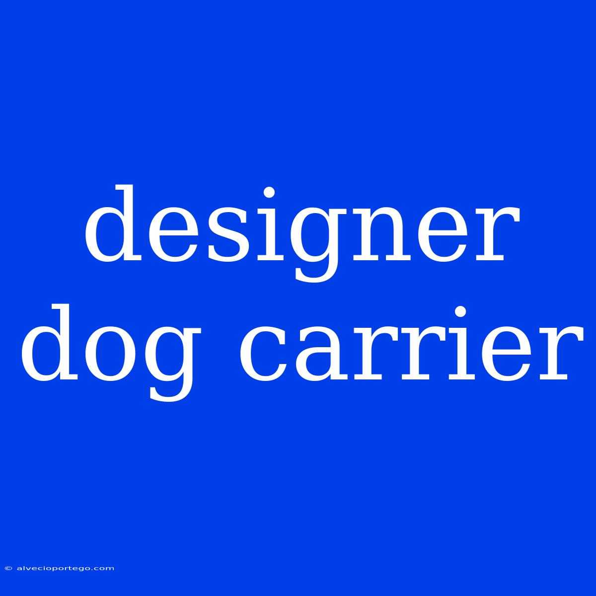 Designer Dog Carrier