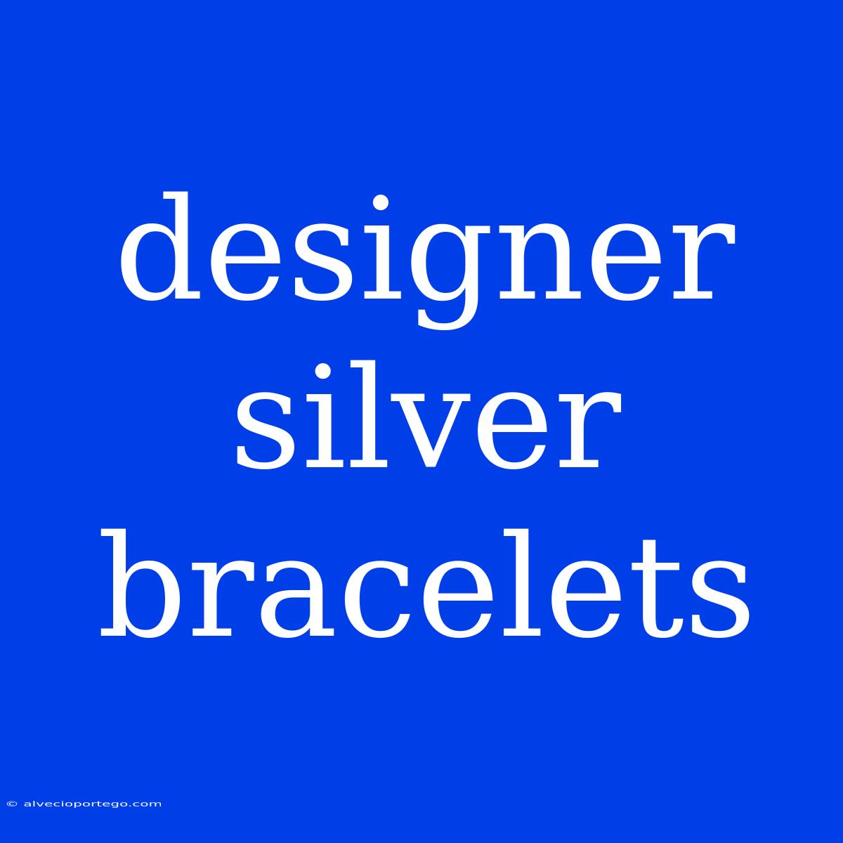 Designer Silver Bracelets