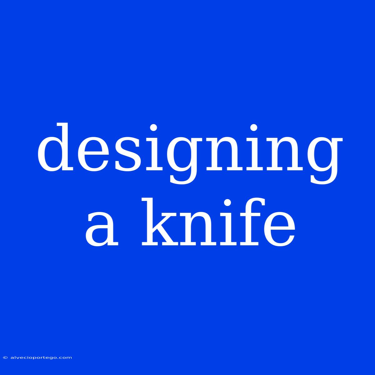 Designing A Knife