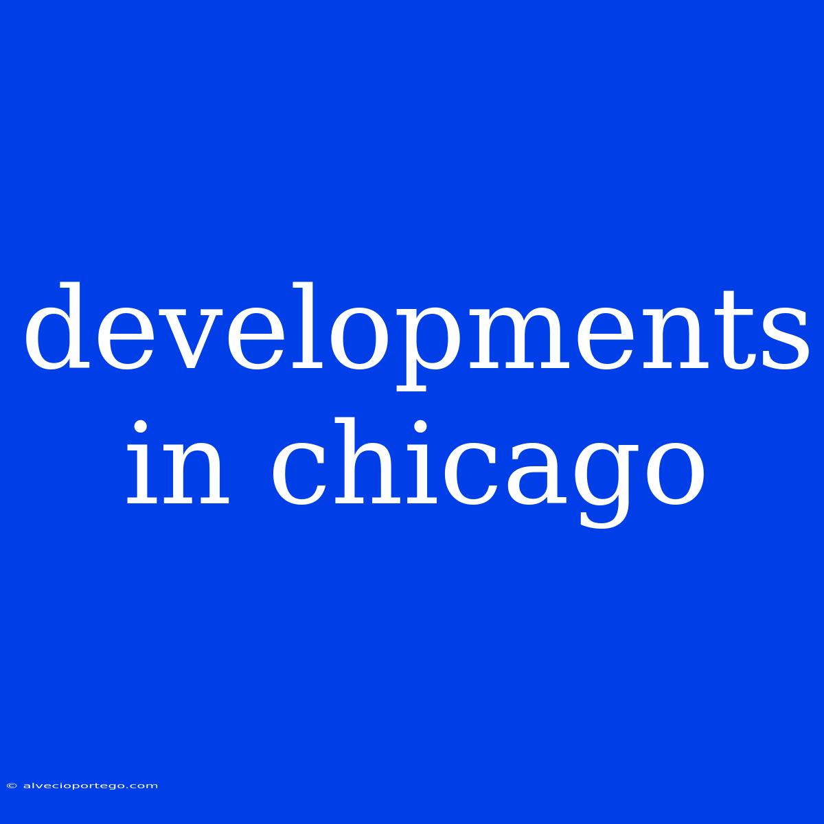 Developments In Chicago