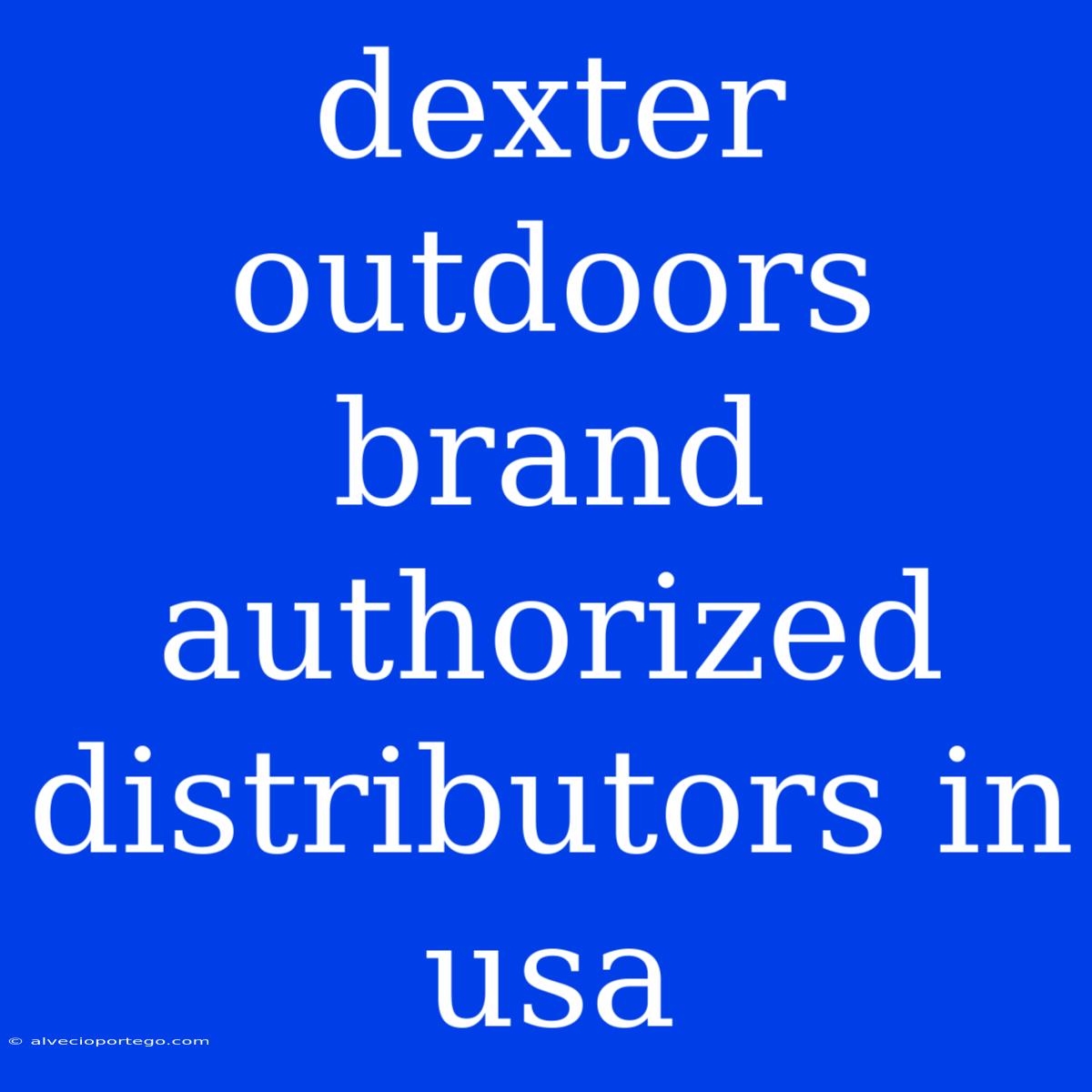 Dexter Outdoors Brand Authorized Distributors In Usa