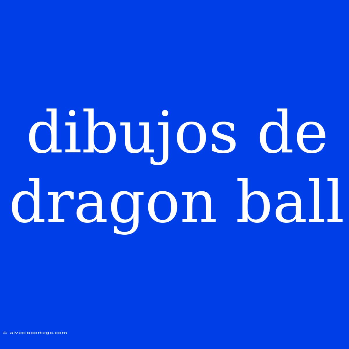 Dibujos De Dragon Ball