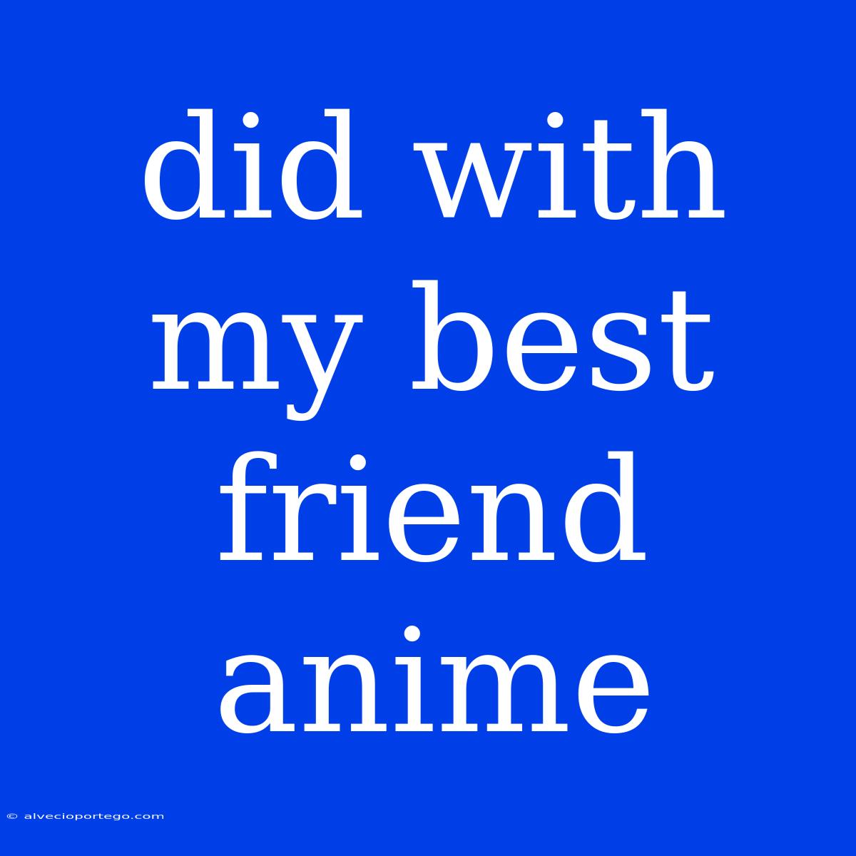 Did With My Best Friend Anime