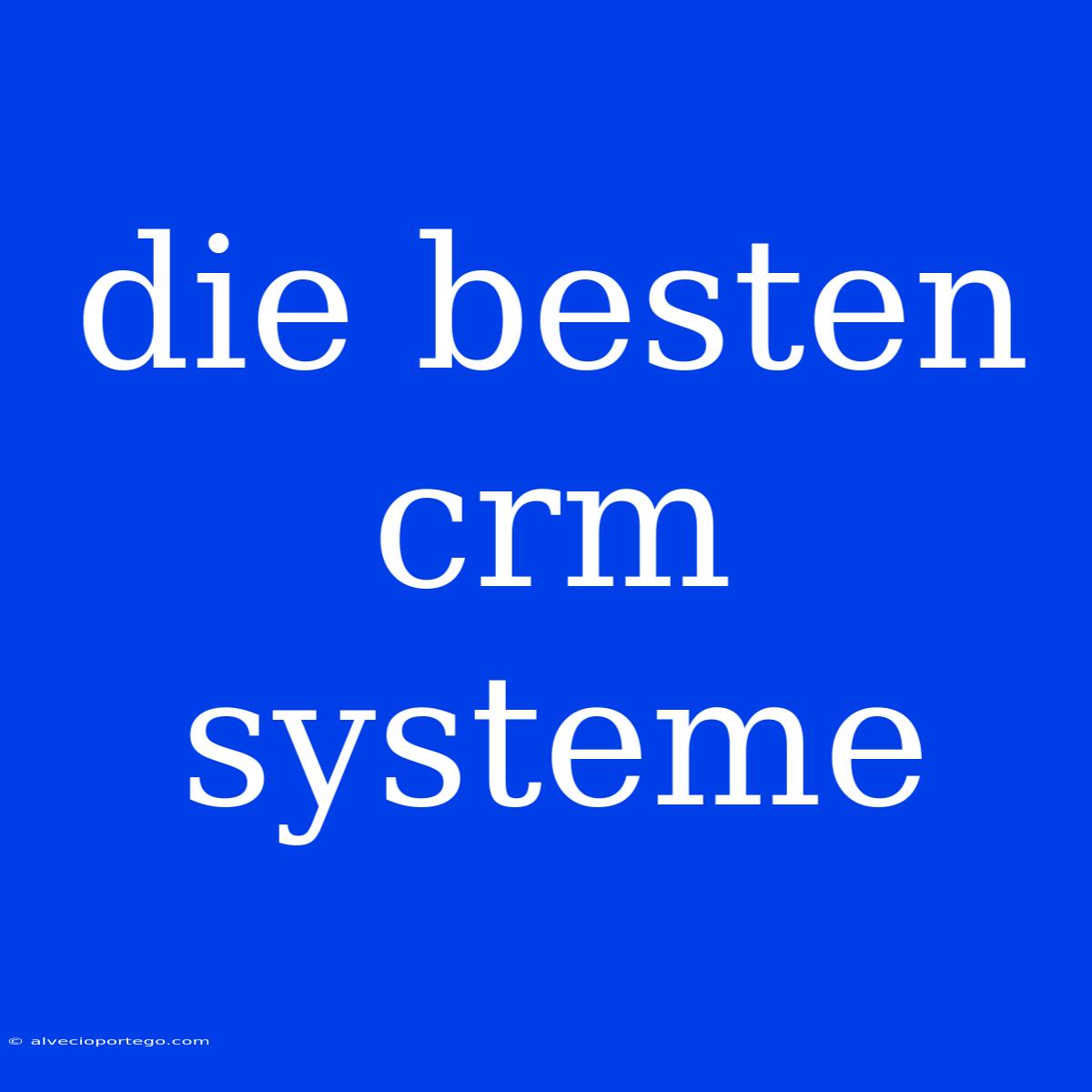 Die Besten Crm Systeme