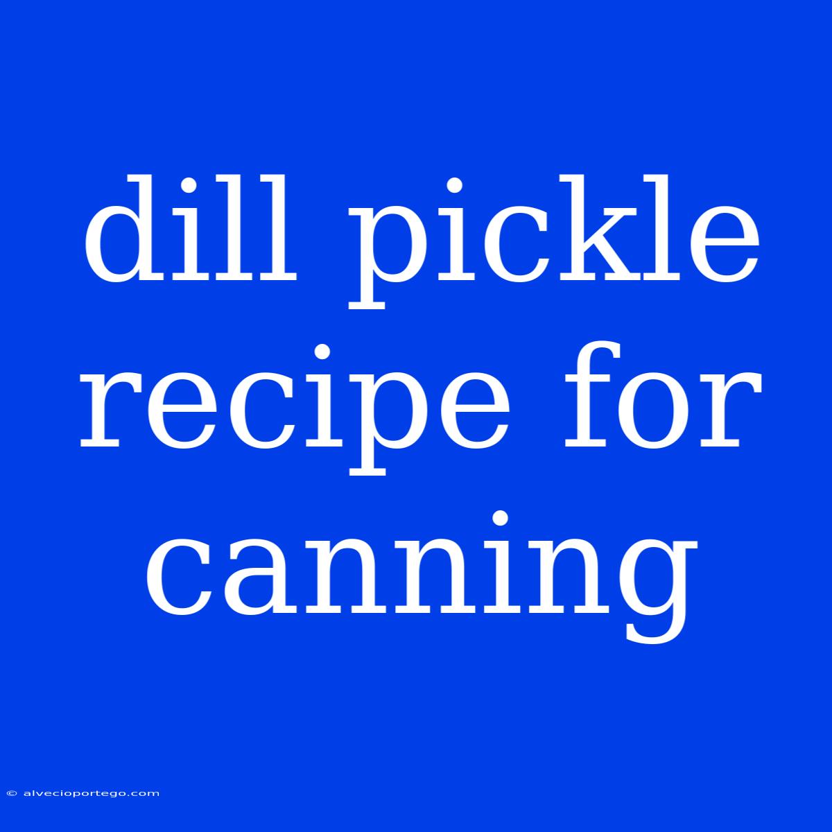 Dill Pickle Recipe For Canning