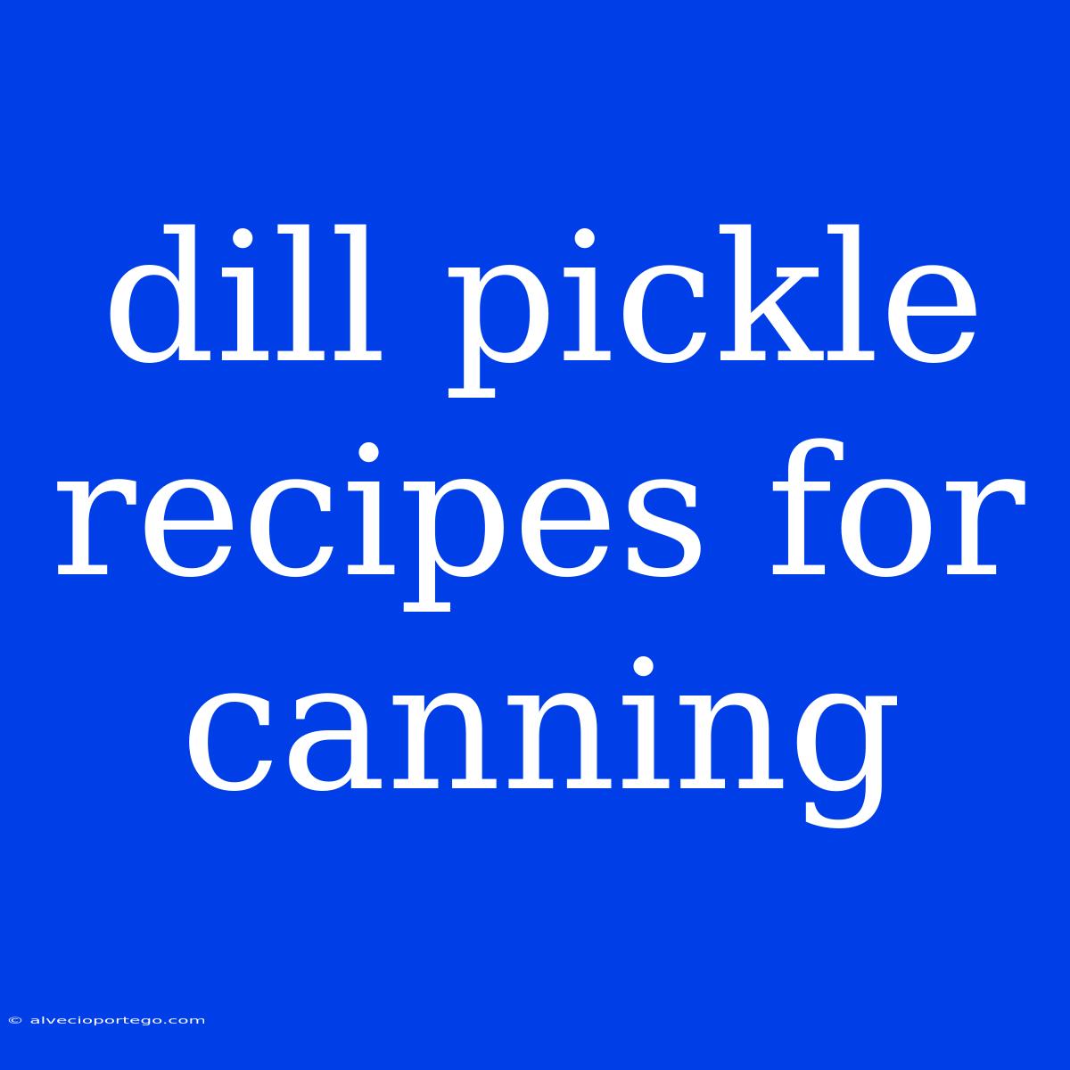 Dill Pickle Recipes For Canning