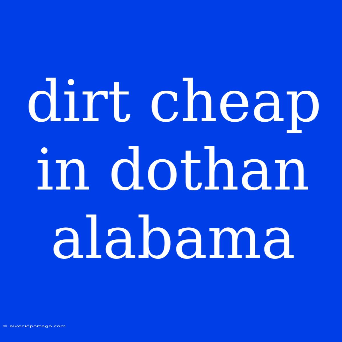 Dirt Cheap In Dothan Alabama