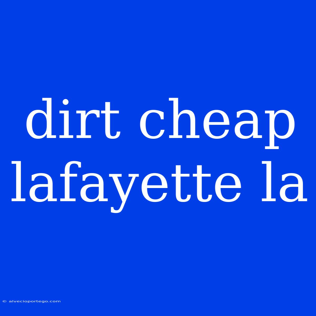 Dirt Cheap Lafayette La