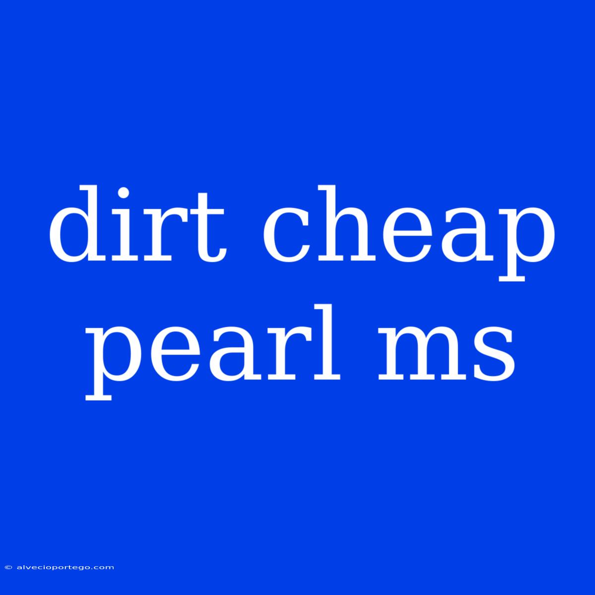 Dirt Cheap Pearl Ms