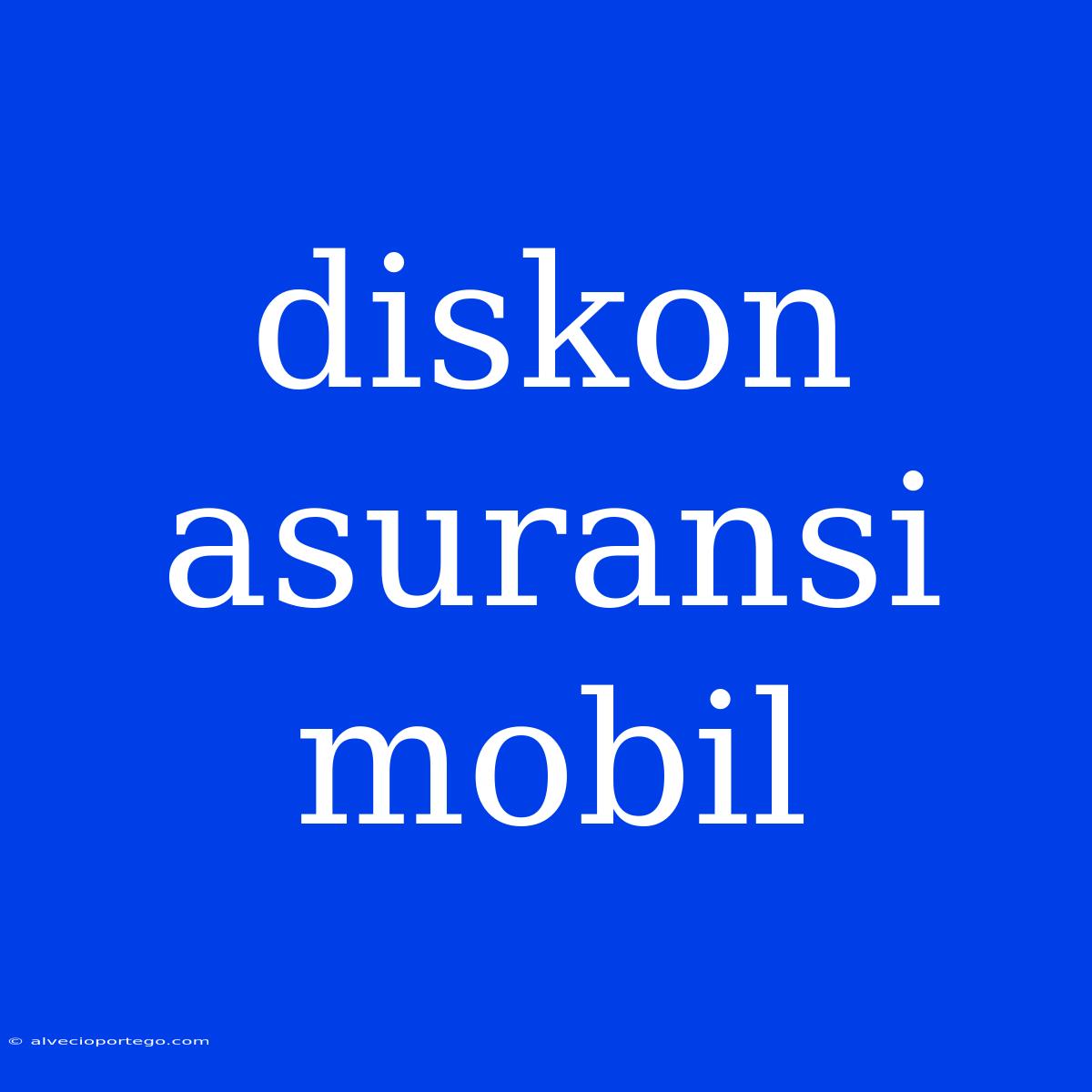 Diskon Asuransi Mobil