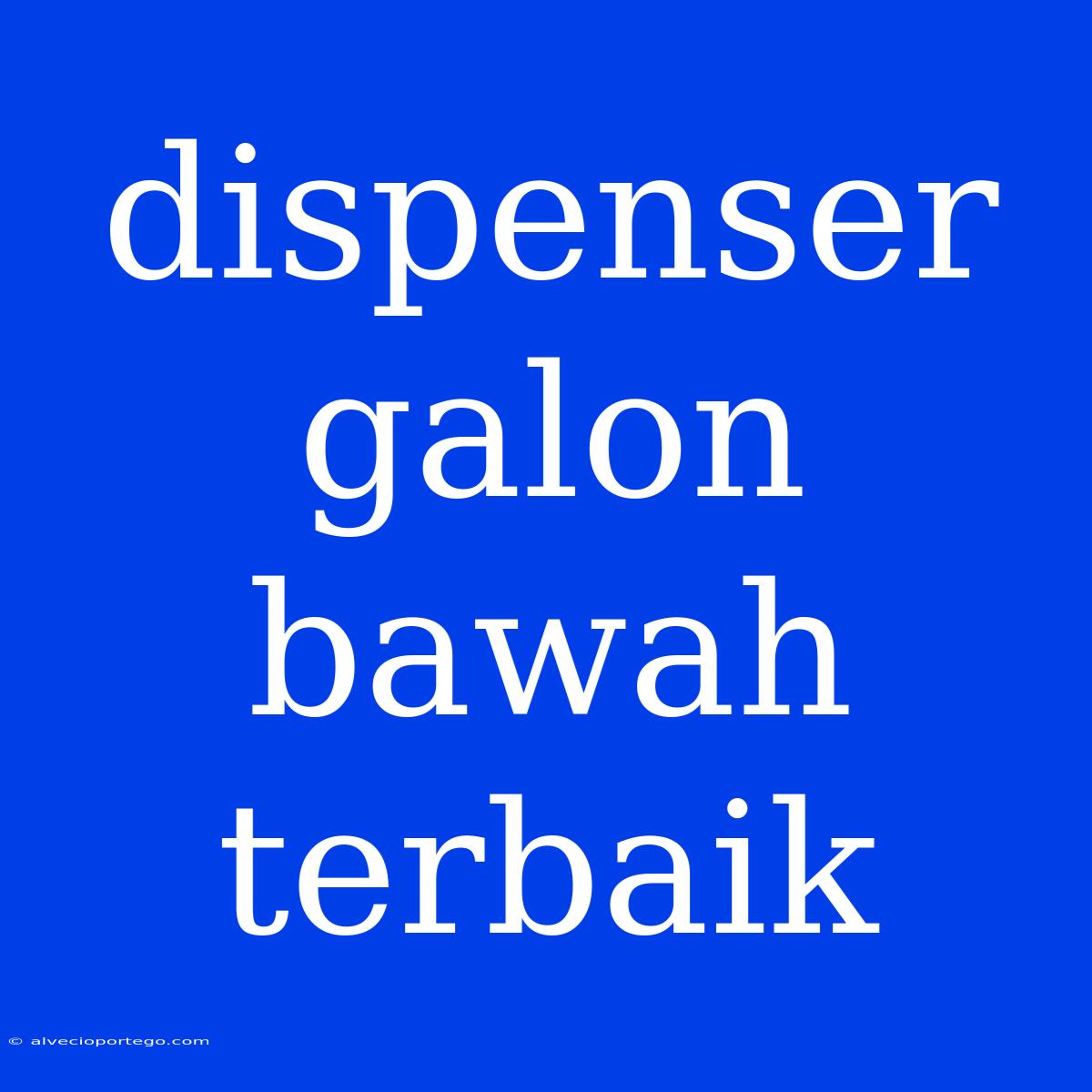 Dispenser Galon Bawah Terbaik