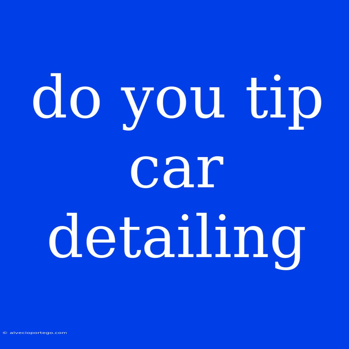 Do You Tip Car Detailing