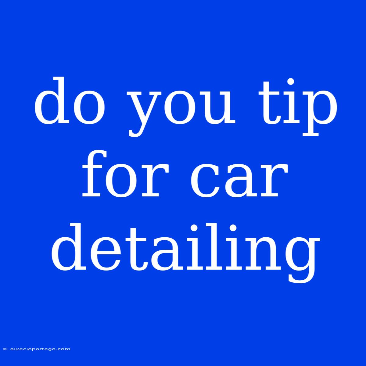 Do You Tip For Car Detailing