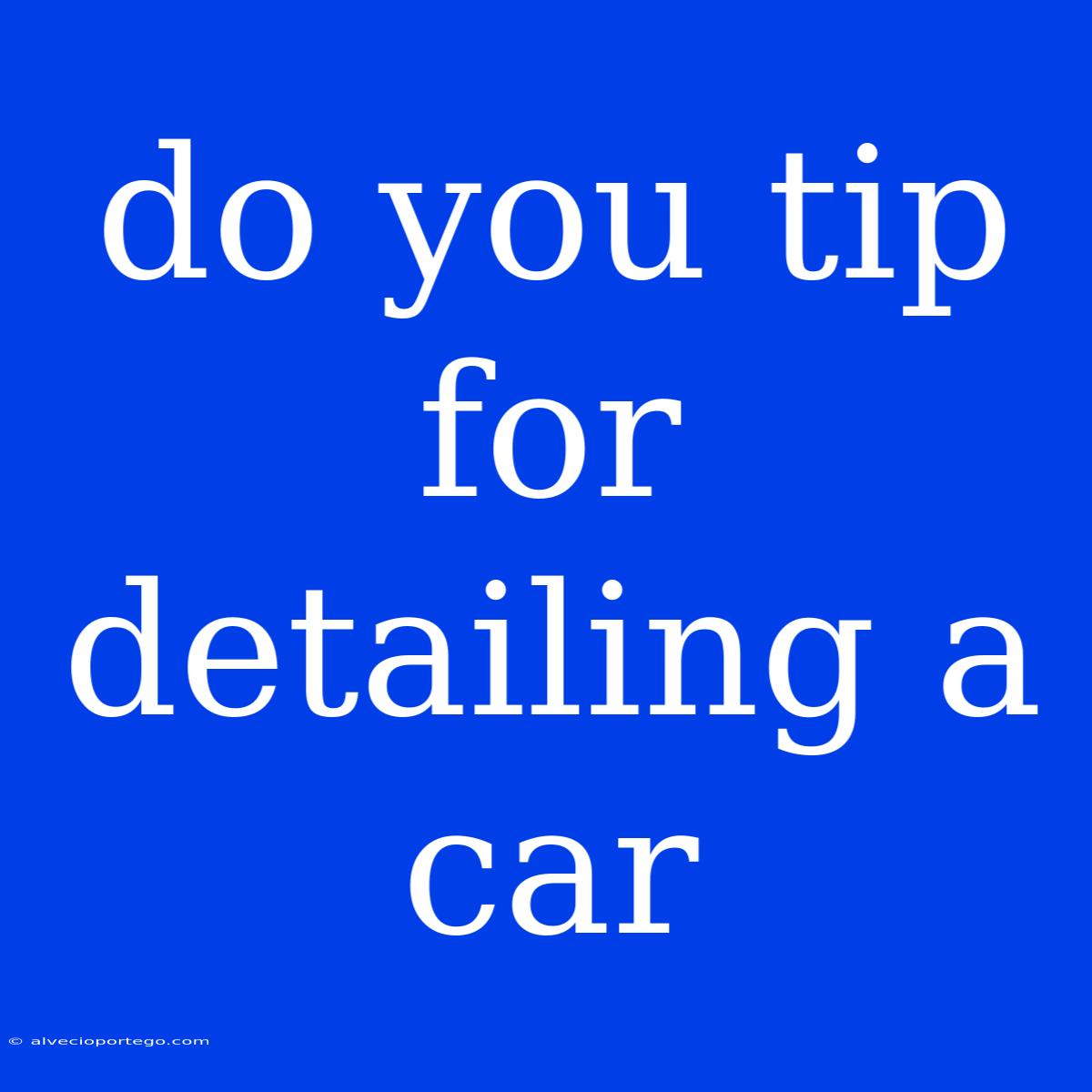 Do You Tip For Detailing A Car